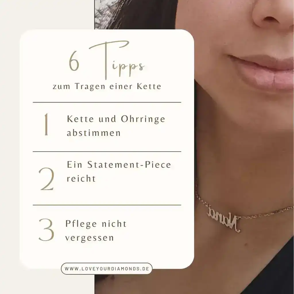 Das Bild ist in zwei Hälften geteilt. Rechts ist der untere Teil eines Gesichts einer Frau zu sehen, die eine filigrane Halskette mit dem Schriftzug „Mamá“ trägt. Links steht in einem hellen, cremefarbenen Kasten der Titel: „6 Tipps zum Tragen einer Kette“. Darunter folgen die ersten drei Tipps, jeweils nummeriert:  Kette und Ohrringe abstimmen  Ein Statement-Piece reicht  Pflege nicht vergessen Unten im Kasten befindet sich die Website-Adresse „www.loveyourdiamonds.de“. Die Gestaltung ist elegant, in sanften Beige- und Goldtönen.