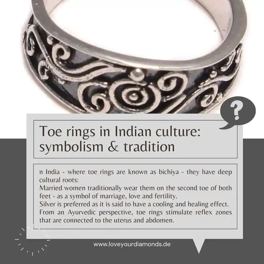 Toe rings in Indian culture: symbolism & tradition In India - where toe rings are known as bichiya - they have deep cultural roots: married women traditionally wear them on the second toe of both feet - as a symbol of marriage, love and fertility.  Silver is preferred as it is said to have a cooling and healing effect.  From an Ayurvedic perspective, toe rings stimulate reflex zones that are connected to the uterus and abdomen.  A piece of jewelry that combines culture, health and spirituality.